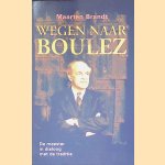 Wegen naar Boulez: de meester in dialoog met de traditie: gesprekken met Pierre Boulez door Maarten Brandt e.a.