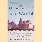 Ornament of the world: how Muslims, Jews, and Christians created a culture of tolerance in medieval Spain door Mar&iacute;a Rosa Menocal