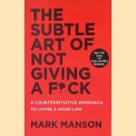 The Subtle Art of Not Giving a F*ck A Counterintuitive Approach to Living a Good Life door Mark Manson