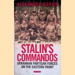 Stalin's Commandos: Ukrainian Partisan Forces on the Eastern Front door Alexander Gogun