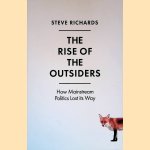 The Rise of the Outsiders: How Mainstream Politics Lost Its Way door Steve Richards