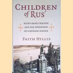 Children of Rus&rsquo;: Right-Bank Ukraine and the Invention of a Russian Nation door Faith Hillis