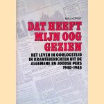Dat heeft mijn oog gezien: Het leven in oorlogstijd in kranteberichten uit de algemene en joodse pers 1940-1945 door Mau Kopuit