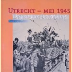 Utrecht - mei 1945: dagen van bevrijding door Ido de Jonge