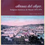 Atenas del Ayer: Im&aacute;genes hist&oacute;ricas de Manat&iacute; 1870-1970 door Jorge L. Crespo Arm&aacute;iz