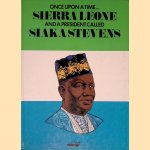Once upon a time. . . Sierra Leone: and a president calles Siaka Stevens door Xavier Seguin e.a.