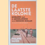 De laatste kolonie: misdaden tegen de menselijkheid in de Indische Oceaan door Philippe Sands
