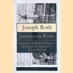 Journalistische Werke: Reportagen Aus Wien Und Berlin + Reportagen Aus Frankreich + Reise in Ru&szlig;land door Joseph Roth