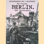 Berlin: der Untergang: Bilddokumente des 2. Weltkrieges door Nik Cornish