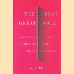 The Great Great Wall: Along the Borders of History from China to Mexico door Ian Volner