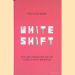 Whiteshift: Populism, Immigration and the Future of White Majorities door Eric P. Kaufmann