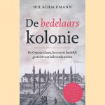 De bedelaarskolonie: de Ommerschans, het eerste landelijk gesticht voor luilevende armen door Wil Schackmann