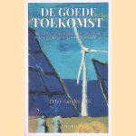 De goede toekomst: en wat u eraan kunt doen om te zorgen dat De Goede Toekomst er zo snel mogelijk komt door Pieter Cornelis Johannes Wel