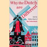Why the Dutch are Different: A Journey into the Hidden Heart of the Netherlands: From Amsterdam to Zwarte Piet, the acclaimed guide to travel in Holland door Ben Coates