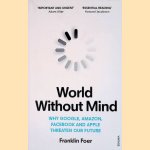 World Without Mind: Why Google, Amazon, Facebook and Apple Threaten Our Future door Franklin Foer