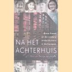 Na het Achterhuis. Anne Frank en de andere onderduikers in de kampen door Bas van Benda-Beckmann