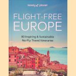 Lonely Planet Flight-Free Europe: 80 Inspiring & Sustainable No-Fly Travel Itineraries door Rory Goulding e.a.