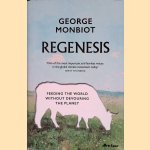 Regenesis: How to Feed the World Without Devouring the Planet door George Monbiot