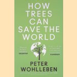 How Trees Can Save the World door Peter Wohlleben