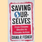 Saving Ourselves: From Climate Shocks to Climate Action door Dana R. Fisher