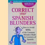 Correct Your Spanish Blunders : How to Avoid 99% of the Common Mistakes Made by Learners of Spanish: How to Avoid 99% of the Common Mistakes Made by Learners of Spanish door Jean Yates