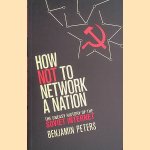 How Not to Network a Nation: The Uneasy History of the Soviet Internet door Benjamin Peters