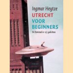 Utrecht voor beginners: de Domstad in 127 gedichten door Ingmar Heytze