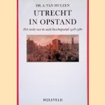 Utrecht in opstand: Het einde van de oude bisschopsstad 1528-1580 door Dr. A. van Hulzen