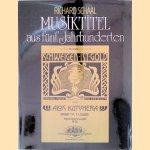 Musiktitel aus f&uuml;nf Jahrhunderten: eine Dokumentation zur typographischen und k&uuml;nstlerischen Gestaltung und Entwiklung der Musikalien door Richard Schaal