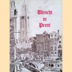 Utrecht in prent: een ge&iuml;llustreerd overzicht van twintig eeuwen Utrechtse historie door A.A.S. Kamerling-van Haersma Buma