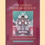 Vijf eeuwen Friese orgelbouw: een schoone voorraad waarlyk door Jan Jongepier
