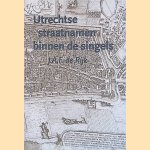 Utrechtse straatnamen binnen de singels door J.A.F. de Rijk