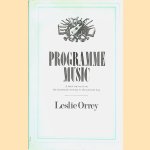 Programme Music: A Brief Survey from the Sixteenth Century to the Present Day door Leslie Orrey