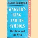 Wagner's 'Ring' and Its Symbols: The Music and the Myth door Robert Donington