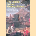The Concise Oxford History of Music door Gerald Abraham