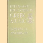 Ethos and Education in Greek Music: The Evidence of Poetry and Philosophy door Warren D. Anderson