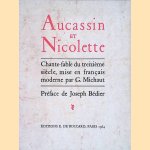 Aucassin et Nicolette: chante-fable du treizi&egrave;me si&egrave;cle, mise en fran&ccedil;ais moderne par G. Michaut door Joseph B&eacute;dier