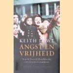 Angst en vrijheid: Hoe de Tweede Wereldoorlog ons voorgoed veranderde door Keith Lowe