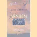 Arnhem. Ooggetuigenverslagen van de slag om Arnhem 17-26 september 1944 door Martin Middlebrook