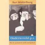 Onderwereld-p.r.: hoe de misdaad de media manipuleert door Bart Middelburg