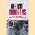 Utrecht hooligans: 50 jaar voetbalgeweld van treinen slopen tot bosgevechten door Daniel M. van Doorn e.a.