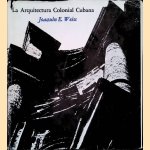 La Arquitectura Colonial Cubana: Siglo XVIII door Joaquin E. Weiss