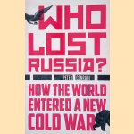 Who Lost Russia? How the World Entered a New Cold War door Peter Conradi