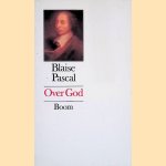 Over God: een keuze uit de Pens&eacute;es door Blaise Pascal