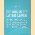 Die ons heeft laten leven: Geschiedenis van de Joodse Gemeente Amsterdam van 1945 tot 2010 door Bart Wallet e.a.