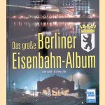 Das gro&szlig;e Berliner Eisenbahn-Album door Alfred B. Gottwaldt