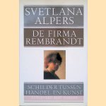 De firma Rembrandt: Schilder tussen handel en kunst door Svetlana Alpers