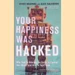 Your Happiness Was Hacked: Why Tech Is Winning the Battle to Control Your Brain--and How to Fight Back door Vivek Wadhwa e.a.