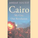 Cairo: My City, Our Revolution door Ahdaf Soueif