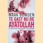 Te gast bij de Ayatollah door Mark Bowden